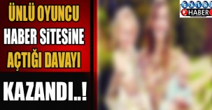 ÜNLÜ OYUNCU HABER SİTESİNE AÇTIĞI DAVAYI KAZANDI !