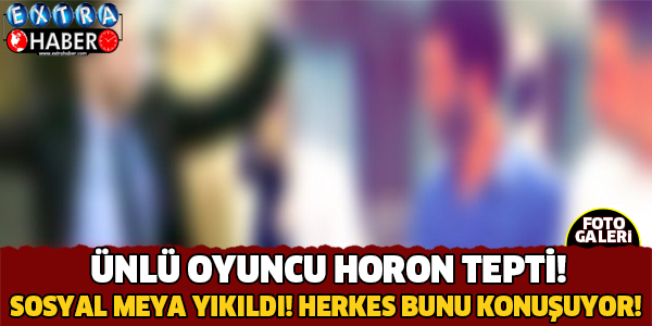 ÜNLÜ OYUNCU HORON TEPTİ ! SOSYAL MEDYA YIKILDI..
