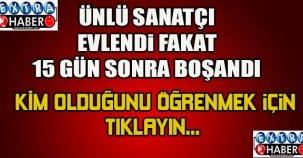 ÜNLÜ SANATÇI EVLENİP, 15 GÜN SONRA BOŞANDI! KİM OLDUĞUNU ÖĞRENMEK İÇİN TIKLAYIN...