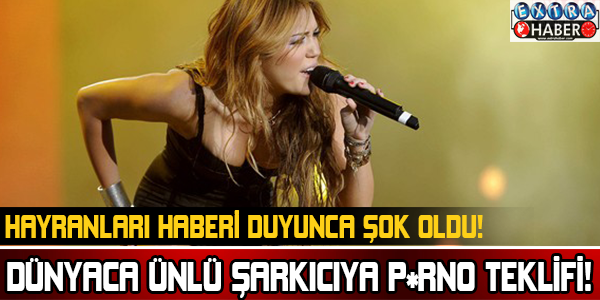DÜNYACA ÜNLÜ ŞARKICIYA P*RNO TEKLİFİ!HAYRANLARI HABERİ DUYUNCA ŞOK OLDU!