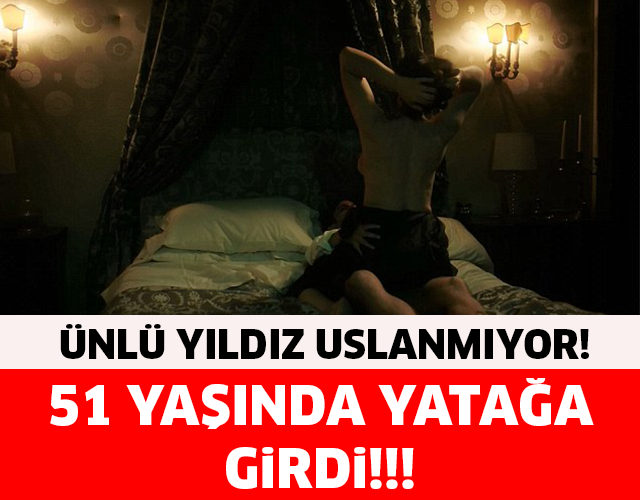 ÜNLÜ YILDIZ USLANMIYOR! 51 YAŞINDA YATAĞA GİRDİ..!