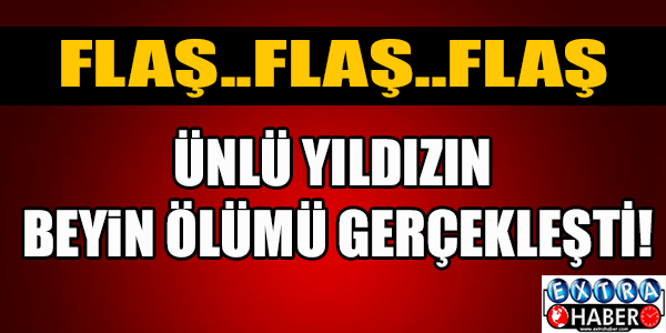 Flaş Flaş Flaş..! Ünlü Yıldızın Beyin Ölümü Gerçekleşti!!