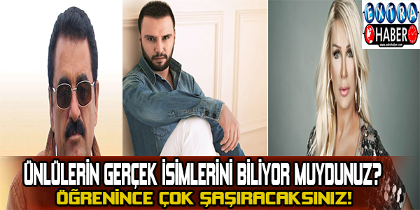 Ünlülerin gerçek isimlerini biliyor muydunuz? Öğrenince çok şaşıracaksınız!