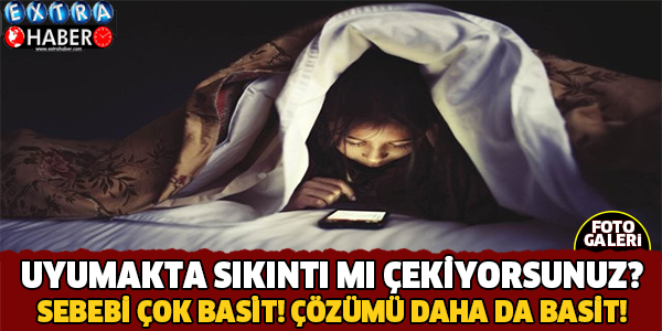 Uyumakta Güçlük mü Çekiyorsunuz? Suçlusu Cep Telefonunuz Olabilir