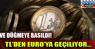 VE DÜĞMEYE BASILDI… TL’DEN EURO’YA GEÇİLİYOR!