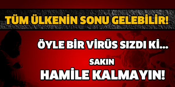 BU VİRÜS ÜLKENİN SONUNU GETİREBİLİR!