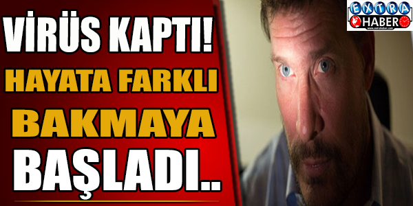 Virüs Kaptı! Hayata Farklı Bakmaya Başladı!