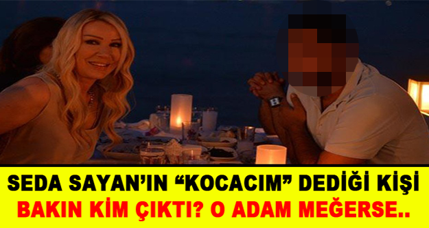 Seda Sayan'ın kocacım dediği kişi bakın kim çıktı? O adam meğerse..