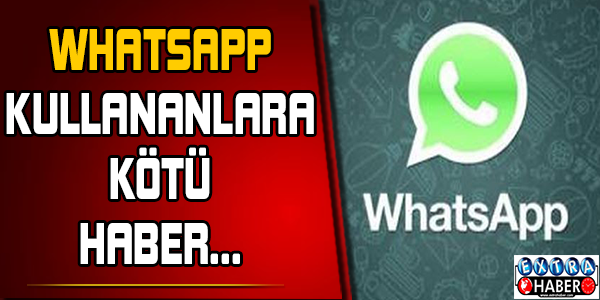 WHATSAPP KULLANICILARINA KÖTÜ HABER!