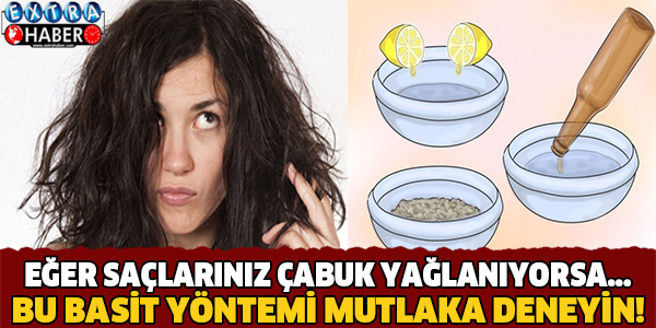 SAÇLARINIZ ÇABUK YAĞLANIYORSA BU YÖNTEMİ DENEYİN...