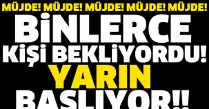 MÜJDE! MÜJDE! MÜJDE! BİNLERCE KİŞİ BEKLİYORDU! YARIN BAŞLIYOR!!