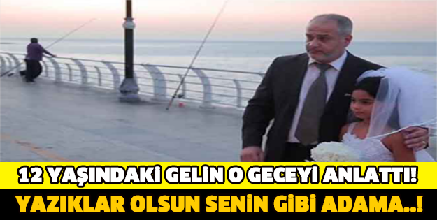 12 YAŞINDAKİ GELİN O GECEYİ ANLATTI!!
