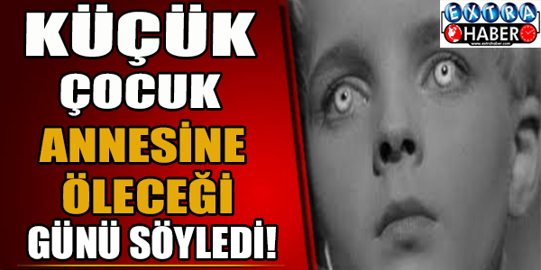 Küçük Çocuk Annesine Öleceği Günü Söyledi!