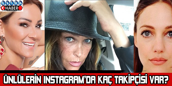 Ünlülerin Instagram'da kaç takipçisi var? Kim daha popüler...