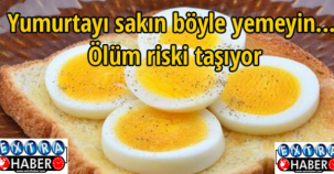 Yumurtayı sakın böyle yemeyin... Ölüm riski taşıyor