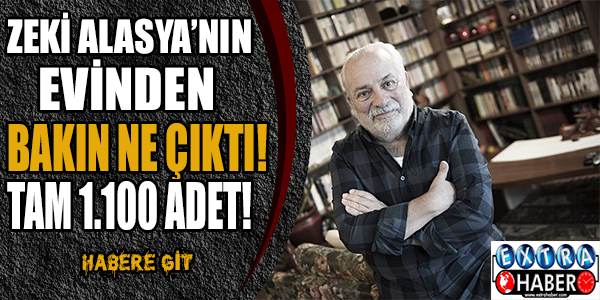 Zeki alasya'nın evinden bakın neler çıktı! tam 1.100 adet!