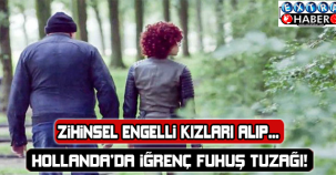 ZİHİNSEL ENGELLİ KIZLARA ZORLA FUHUŞ!