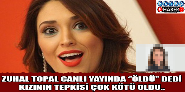 ZUHAL TOPAL CANLI YAYINDA ''ÖLDÜ'' DEDİ KIZININ TEPKİSİ ÇOK KÖTÜ OLDU..