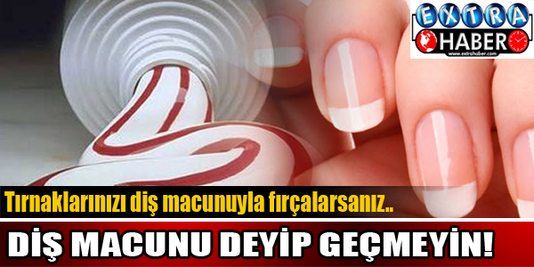Diş Macunu Deyip Geçmeyin! Tırnaklarınızı Diş Macunuyla Fırçalarsanız...