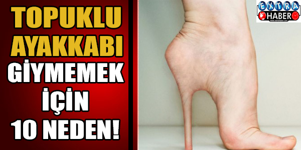 Topuklu ayakkabı giymemek için 10 neden! Sağlığınıza dikkat ediyorsanız bunları okuyun...
