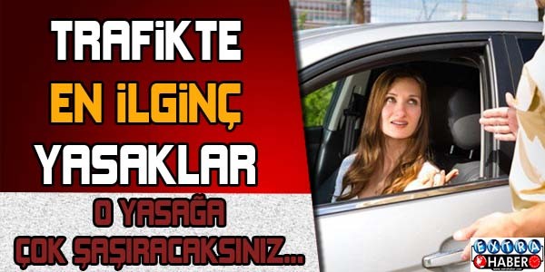 Trafikte en ilginç yasaklar... O yasağa çok şaşıracaksınız..!