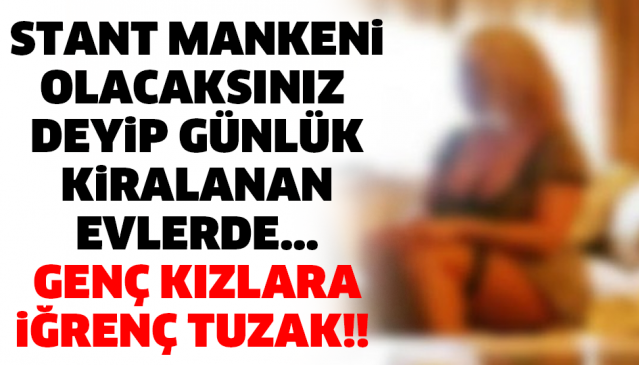 STANT MANKENİ OLACAKSINIZ  DEYİP GÜNLÜK KİRALANAN EVLERDE... GENÇ KIZLARA İĞRENÇ TUZAK!!