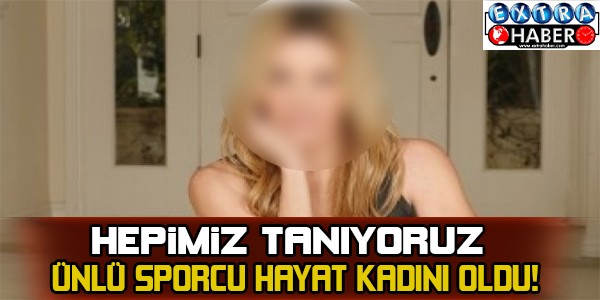 HEPİMİZ TANIYORUZ ÜNLÜ SPORCU HAYAT KADINI OLDU!