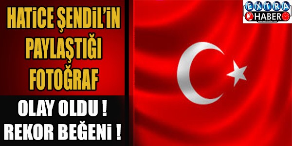 HATİCE ŞENDİL'İN PAYLAŞTIĞI FOTOĞRAF OLAY OLDU REKOR BEĞENİ...!