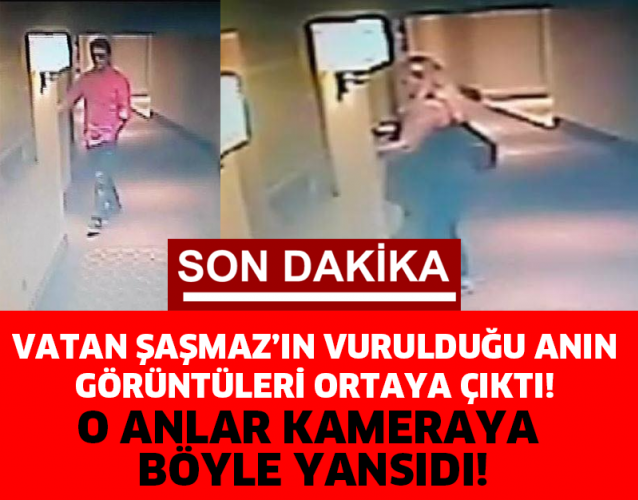 VATAN ŞAŞMAZ'IN VURULDUĞU ANIN GÖRÜNTÜLERİ ORTAYA ÇIKTI!