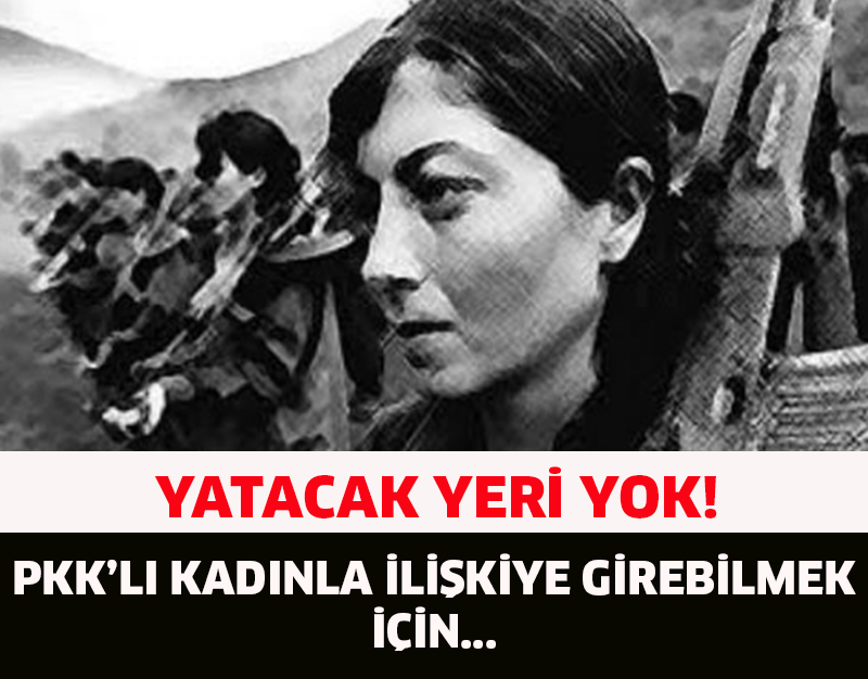 YATACAK YERİ YOK! PKK’LI KADINLA İLİŞKİYE GİREBİLMEK İÇİN…