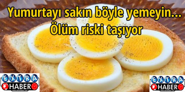 Yumurtayı sakın böyle yemeyin... Ölüm riski taşıyor