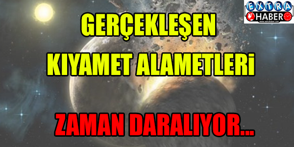 ZAMAN DARALIYOR... GERÇEKLEŞEN KIYAMET ALAMETLERİ!