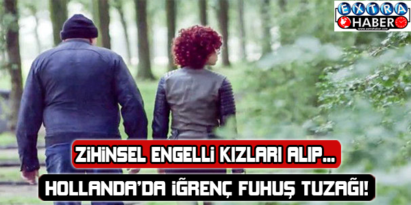 ZİHİNSEL ENGELLİ KIZLARA ZORLA FUHUŞ!