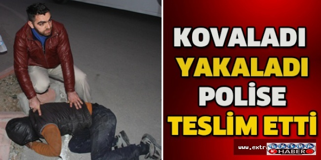 Kovaladı, yakaladı, polise teslim etti