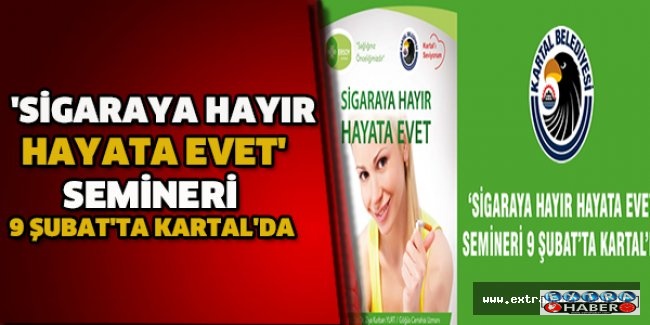 'SİGARAYA HAYIR HAYATA EVET' SEMİNERİ 9 ŞUBAT'TA KARTAL'DA