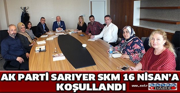AK Parti Sarıyer SKM 16 Nisan’a koşullandı