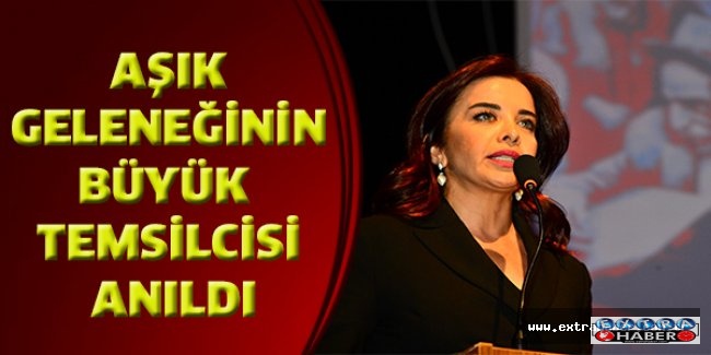 AŞIK GELENEĞİNİN BÜYÜK TEMSİLCİSİ ANILDI