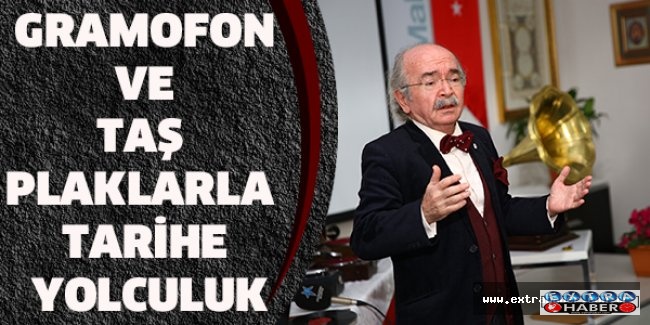 GRAMOFON VE TAŞ PLAKLARLA TARİHE YOLCULUK