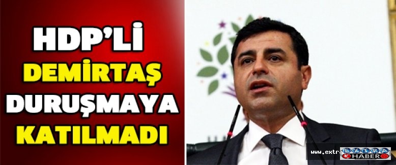HDP’li Demirtaş duruşmaya katılmadı