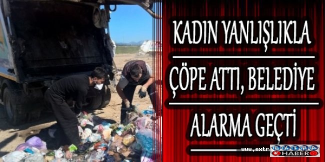 Kadın yanlışlıkla çöpe attı, belediye alarma geçti