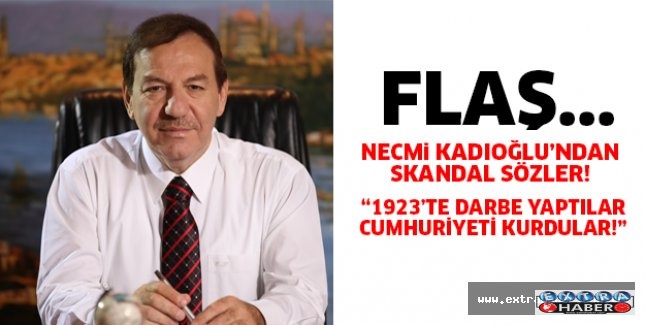 Kadıoğlu'ndan skandal söz!, "Kanıbozuklar 1923'de darbe yaptı"