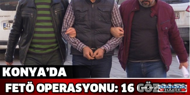 Konya’da FETÖ operasyonu: 16 gözaltı