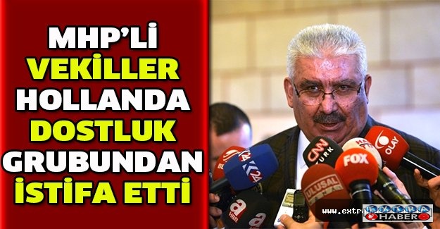 MHP’li vekiller Hollanda Dostluk Grubundan istifa etti