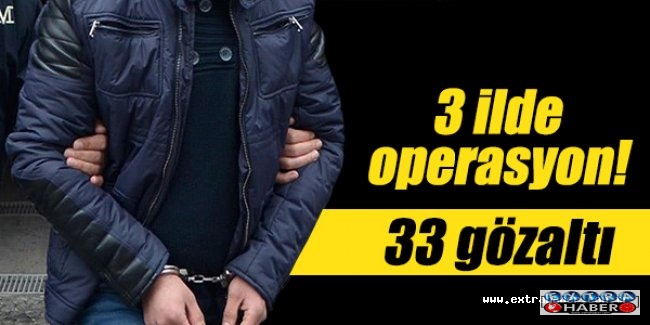 3 ilde FETÖ operasyonu: 33 gözaltı