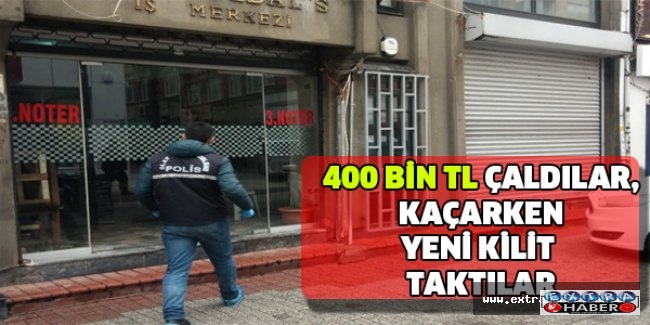 400 bin TL çaldılar, kaçarken yeni kilit taktılar