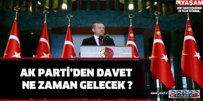 AK Parti’den davet ne zaman gelecek ?