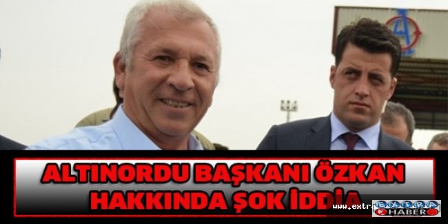 Altınordu Başkanı Özkan hakkında şok iddia