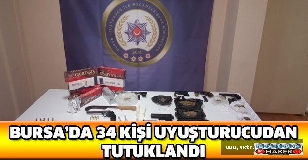 Bursa’da 34 kişi uyuşturucudan tutuklandı