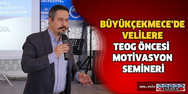 BÜYÜKÇEKMECE'DE VELİLERE TEOG ÖNCESİ MOTİVASYON SEMİNERİ