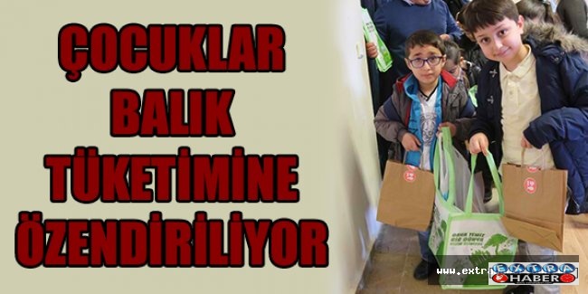 Çocuklar balık tüketimine özendiriliyor